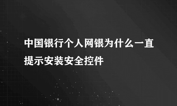 中国银行个人网银为什么一直提示安装安全控件