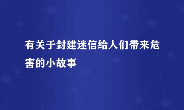 有关于封建迷信给人们带来危害的小故事