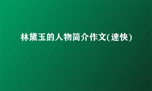 林黛玉的人物简介作文(速快)