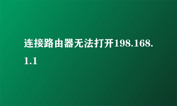 连接路由器无法打开198.168.1.1