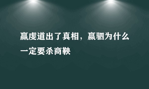 赢虔道出了真相，嬴驷为什么一定要杀商鞅