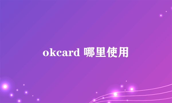 okcard 哪里使用