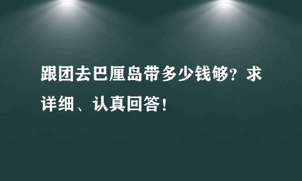 跟团去巴厘岛带多少钱够？求详细、认真回答！