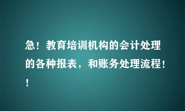 急！教育培训机构的会计处理的各种报表，和账务处理流程！！