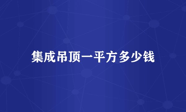 集成吊顶一平方多少钱