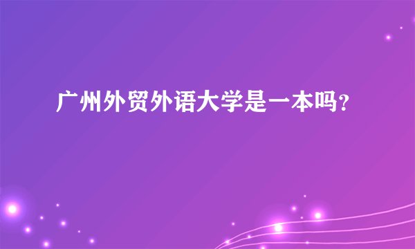 广州外贸外语大学是一本吗？