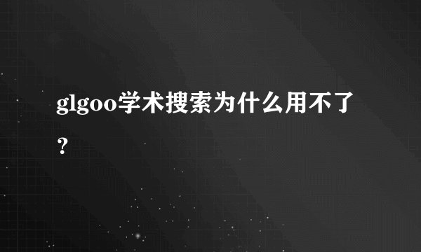 glgoo学术搜索为什么用不了？