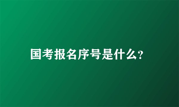 国考报名序号是什么？