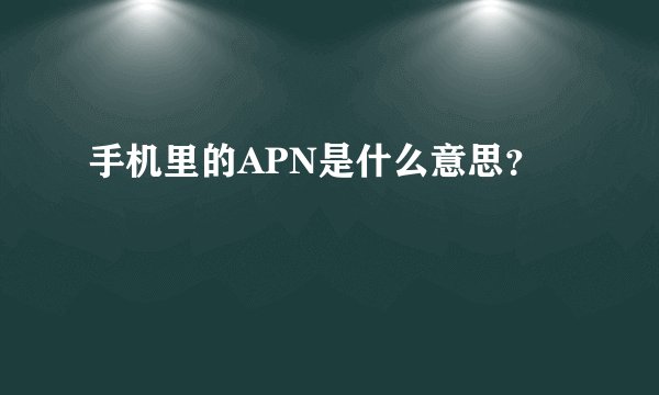 手机里的APN是什么意思？