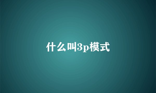 什么叫3p模式
