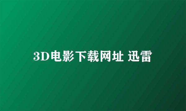 3D电影下载网址 迅雷