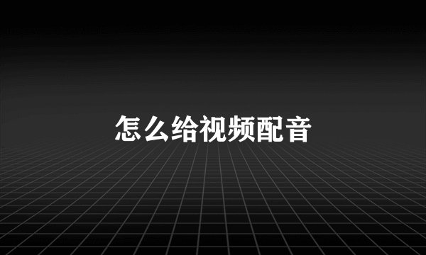 怎么给视频配音