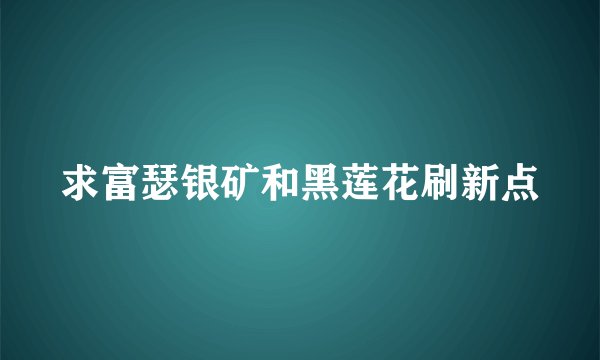 求富瑟银矿和黑莲花刷新点