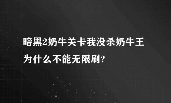 暗黑2奶牛关卡我没杀奶牛王为什么不能无限刷?