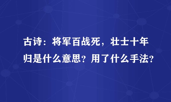 古诗：将军百战死，壮士十年归是什么意思？用了什么手法？