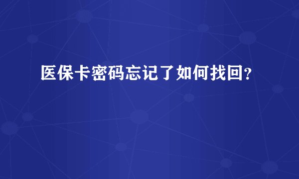 医保卡密码忘记了如何找回？