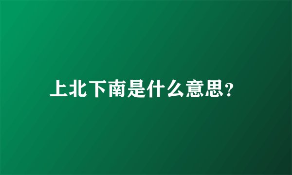 上北下南是什么意思？