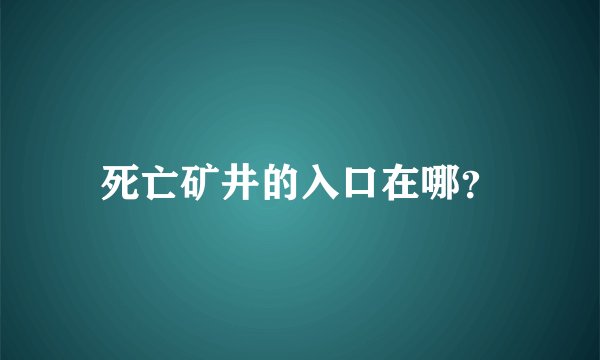 死亡矿井的入口在哪？