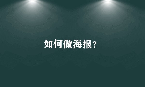 如何做海报？