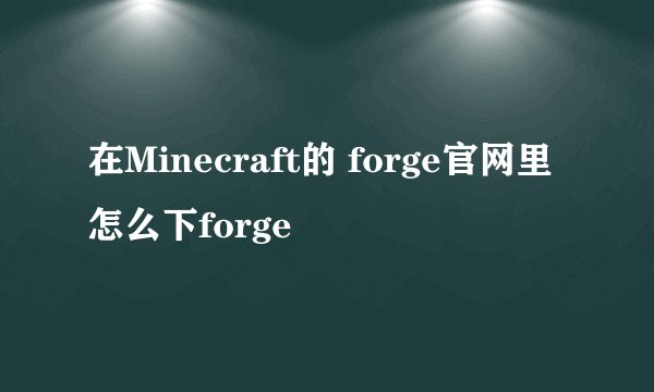 在Minecraft的 forge官网里怎么下forge
