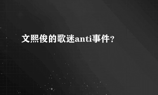 文熙俊的歌迷anti事件？