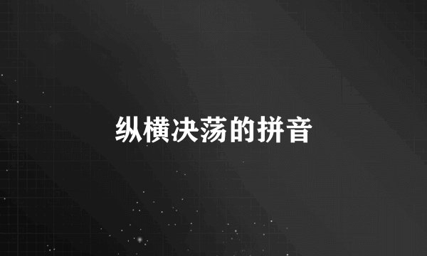 纵横决荡的拼音