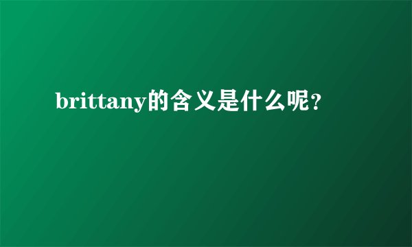 brittany的含义是什么呢？