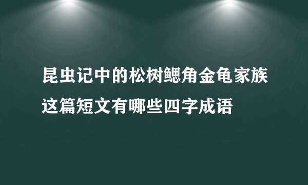 昆虫记中的松树鳃角金龟家族这篇短文有哪些四字成语