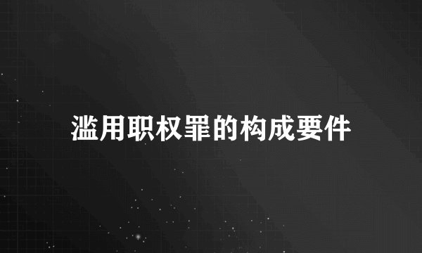 滥用职权罪的构成要件