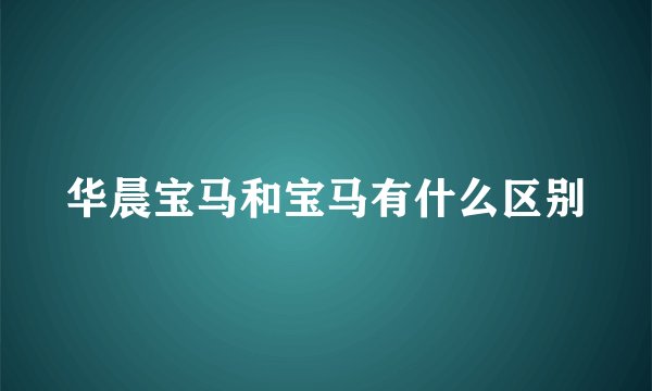 华晨宝马和宝马有什么区别