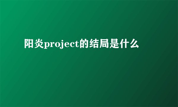 阳炎project的结局是什么