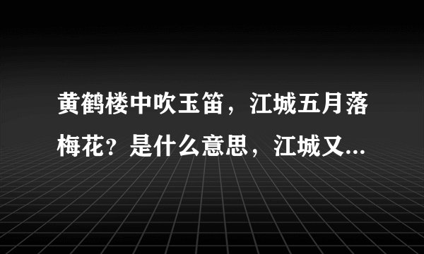 黄鹤楼中吹玉笛，江城五月落梅花？是什么意思，江城又是指哪里？