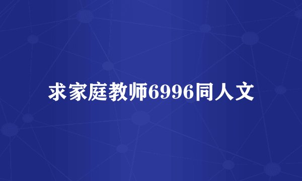 求家庭教师6996同人文