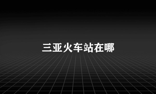 三亚火车站在哪
