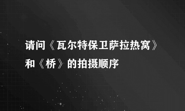 请问《瓦尔特保卫萨拉热窝》和《桥》的拍摄顺序