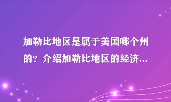 加勒比地区是属于美国哪个州的？介绍加勒比地区的经济情况（具体）、人口、政策方面