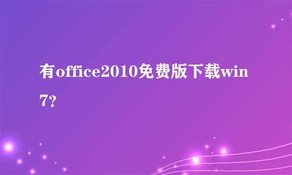 有office2010免费版下载win7？