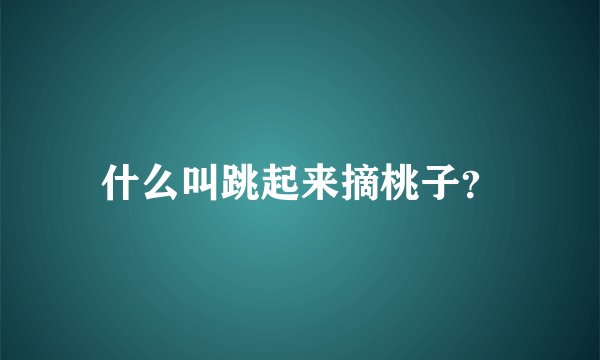 什么叫跳起来摘桃子？