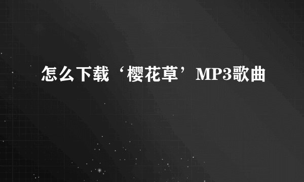 怎么下载‘樱花草’MP3歌曲