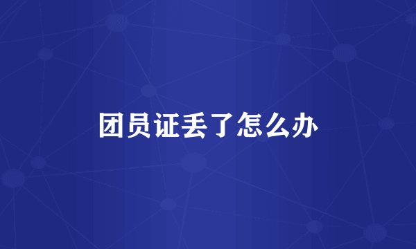 团员证丢了怎么办