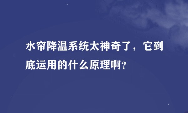 水帘降温系统太神奇了，它到底运用的什么原理啊？