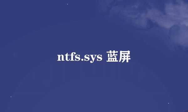 ntfs.sys 蓝屏