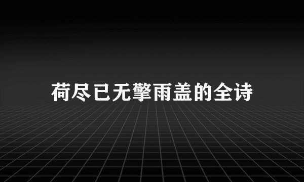 荷尽已无擎雨盖的全诗