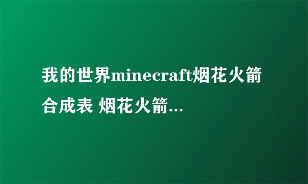 我的世界minecraft烟花火箭合成表 烟花火箭怎么合成