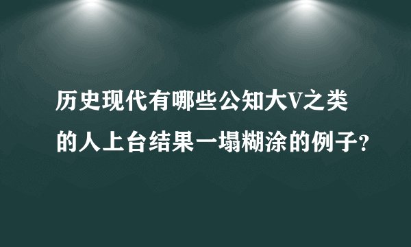 历史现代有哪些公知大V之类的人上台结果一塌糊涂的例子？