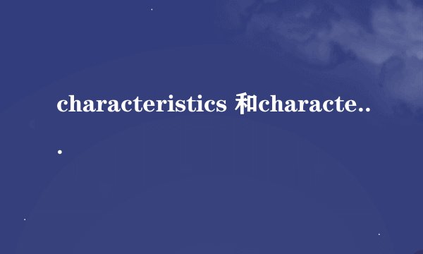 characteristics 和characteristic