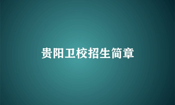 贵阳卫校招生简章