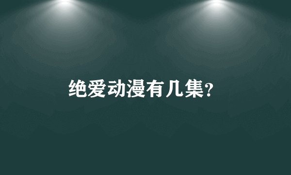绝爱动漫有几集？
