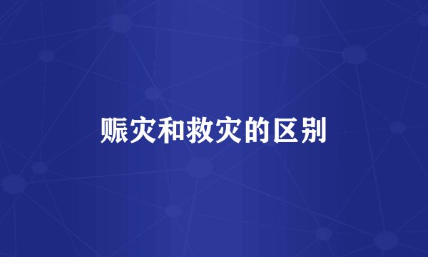 赈灾和救灾的区别