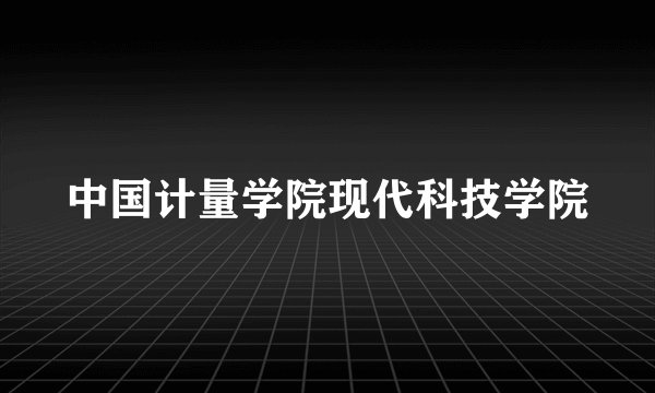 中国计量学院现代科技学院